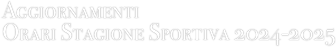 Aggiornamenti 
Orari Stagione Sportiva 2024-2025